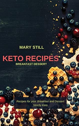 Keto Recipes Breakfast Dessert: Recipes for your Breakfast and Dessert Strictly Keto